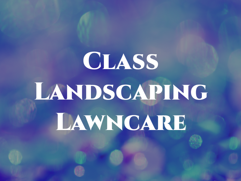 Class Landscaping & Lawncare