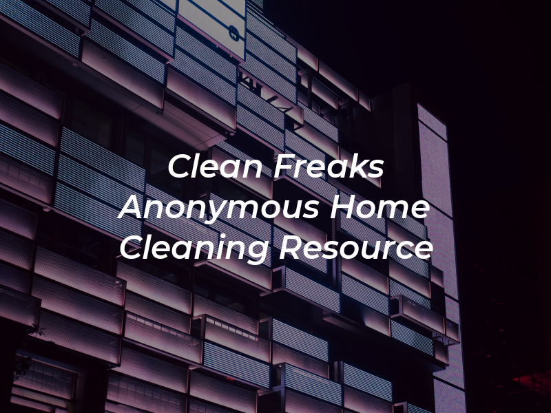 Clean Freaks Anonymous Home Cleaning Resource