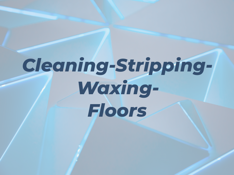 Cleaning-Stripping- Waxing- Floors