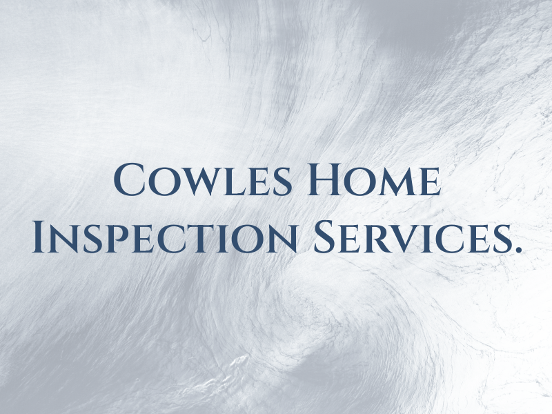 Cowles Home Inspection Services.