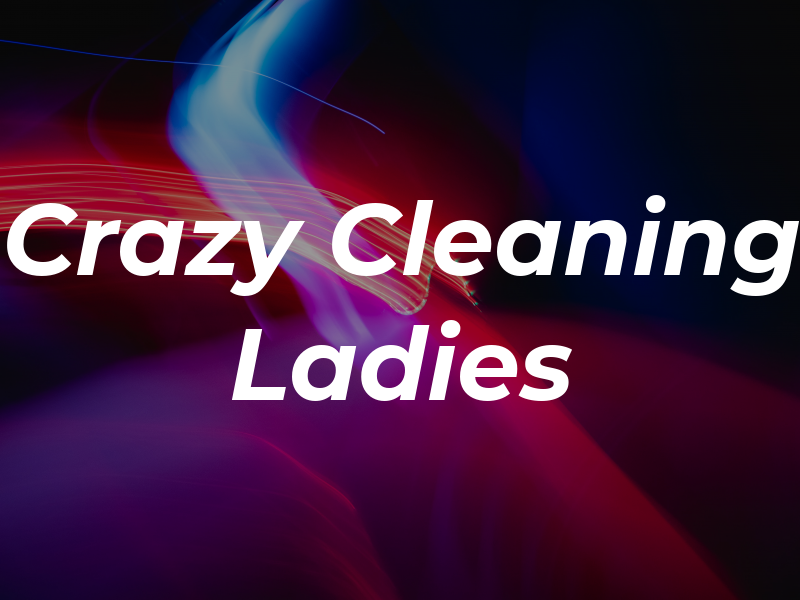 Crazy Cleaning Ladies