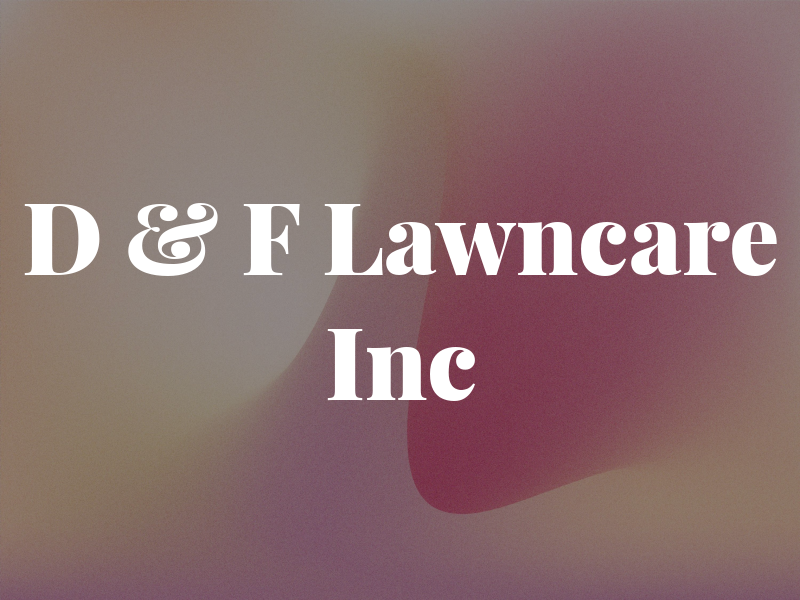 D & F Lawncare Inc