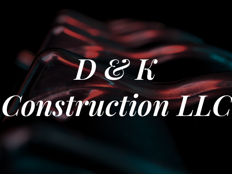 D & K Construction LLC
