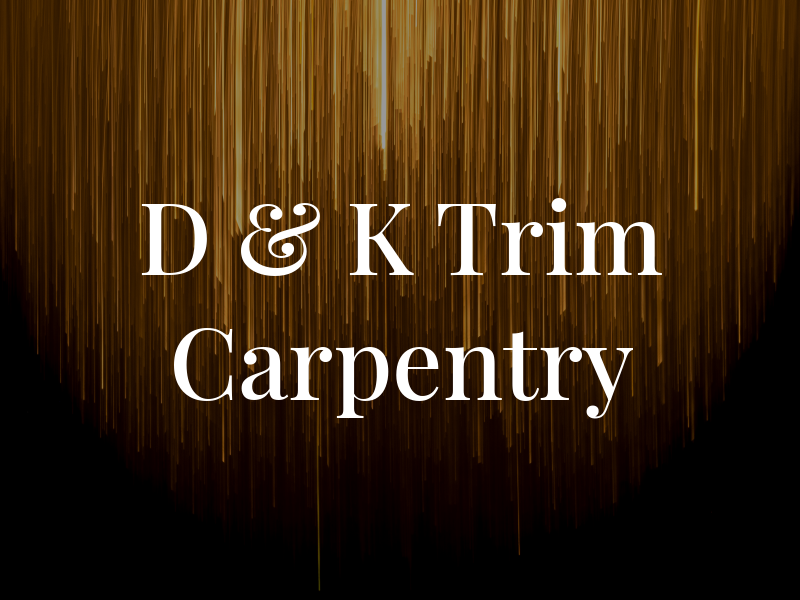 D & K Trim Carpentry
