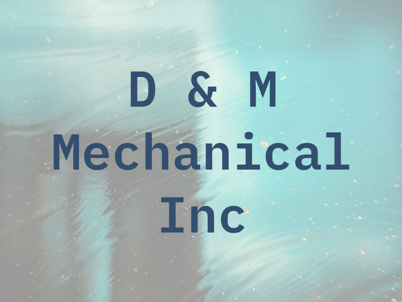 D & M Mechanical Inc