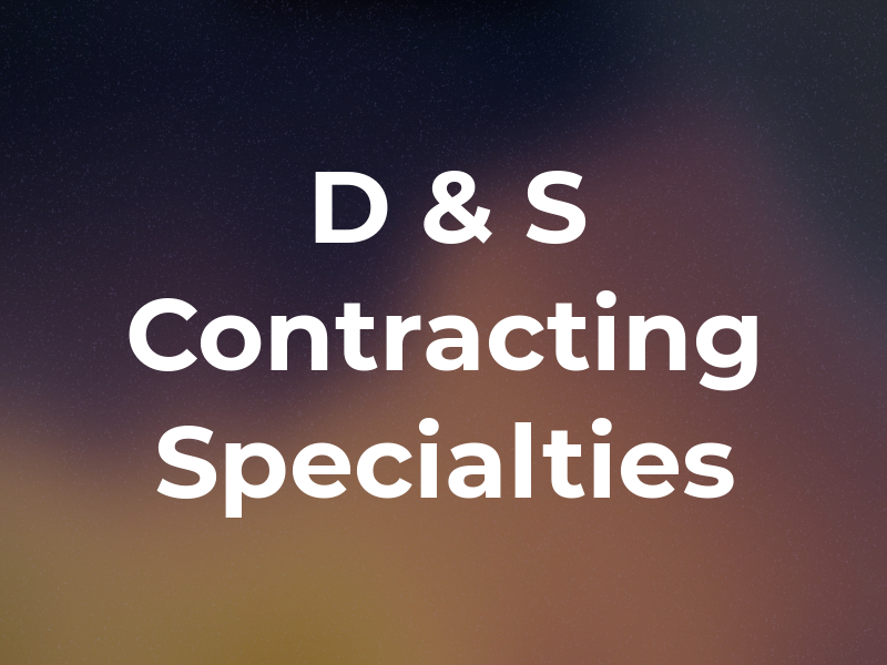 D & S Contracting Specialties
