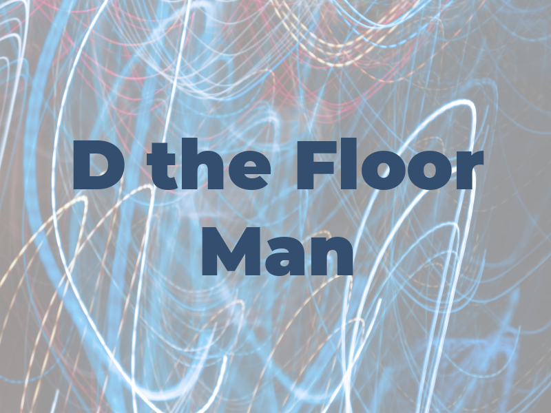 D the Floor Man