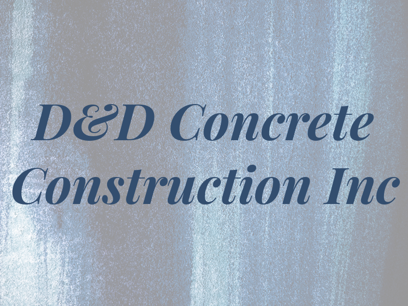 D&D Concrete Construction Inc
