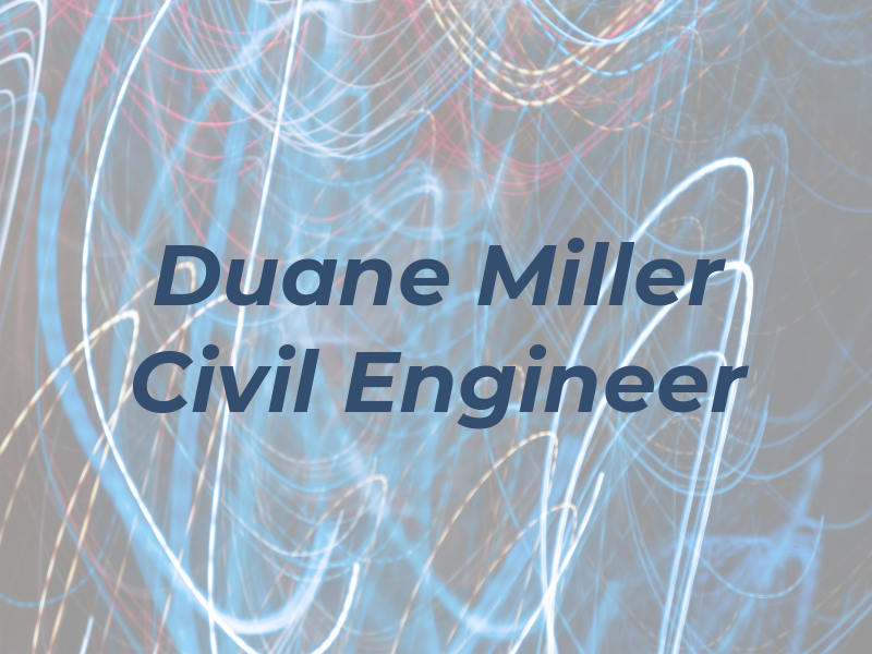 Duane K Miller Civil Engineer