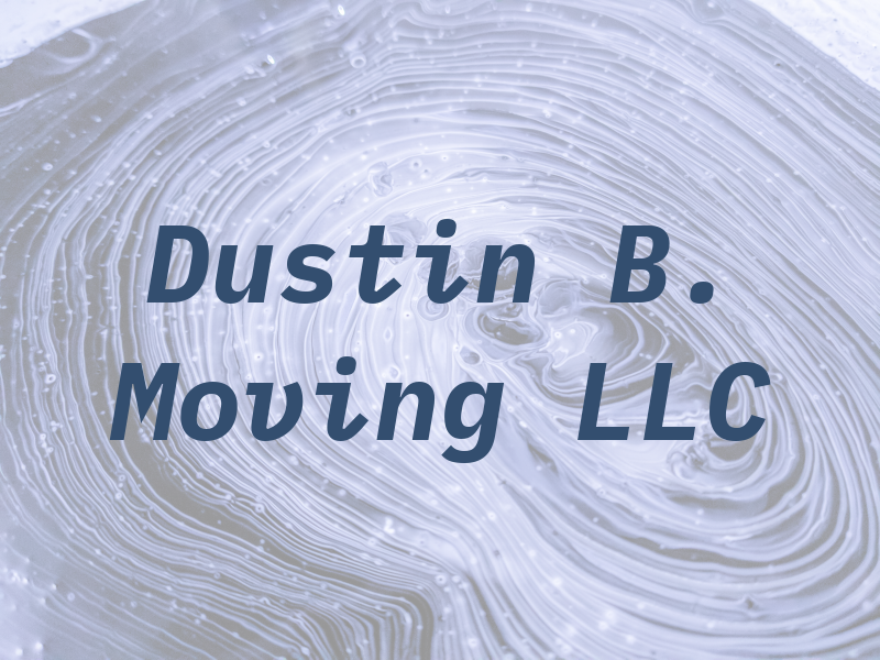 Dustin B. Moving LLC