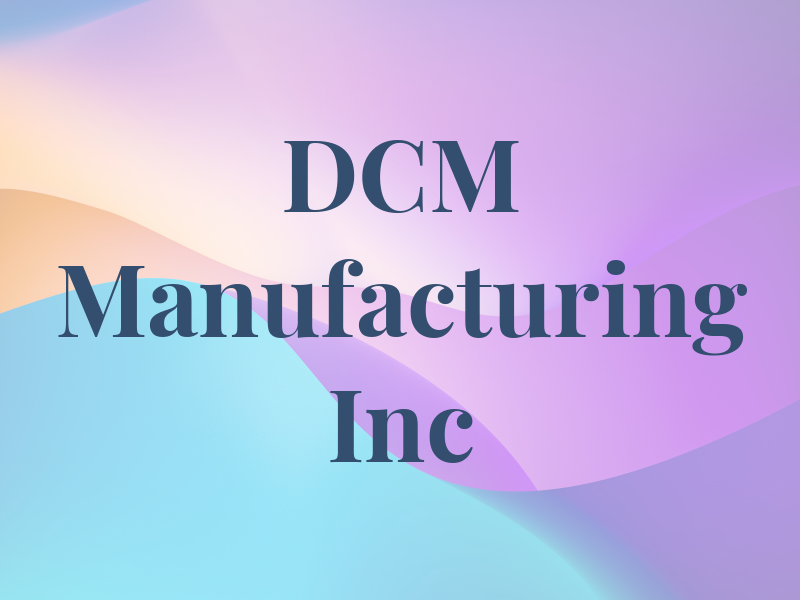 DCM Manufacturing Inc