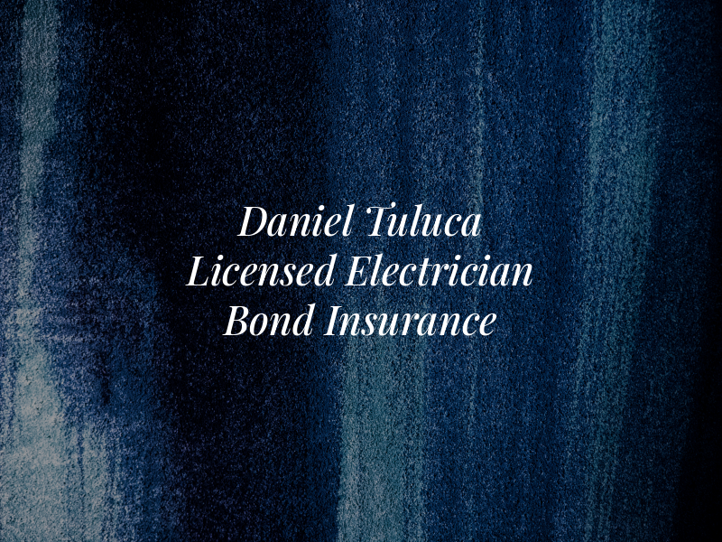 Daniel Tuluca ~ Licensed Electrician / Bond & Insurance