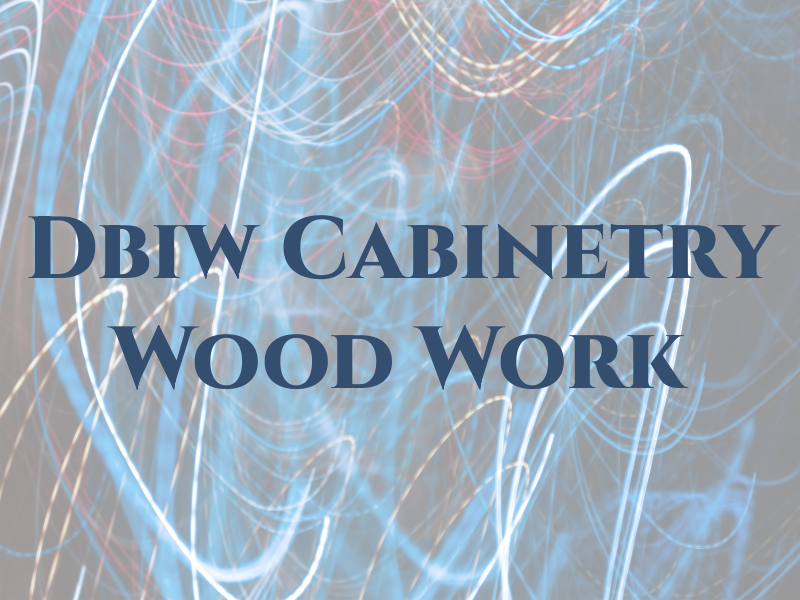 Dbiw LLC Cabinetry & Wood Work