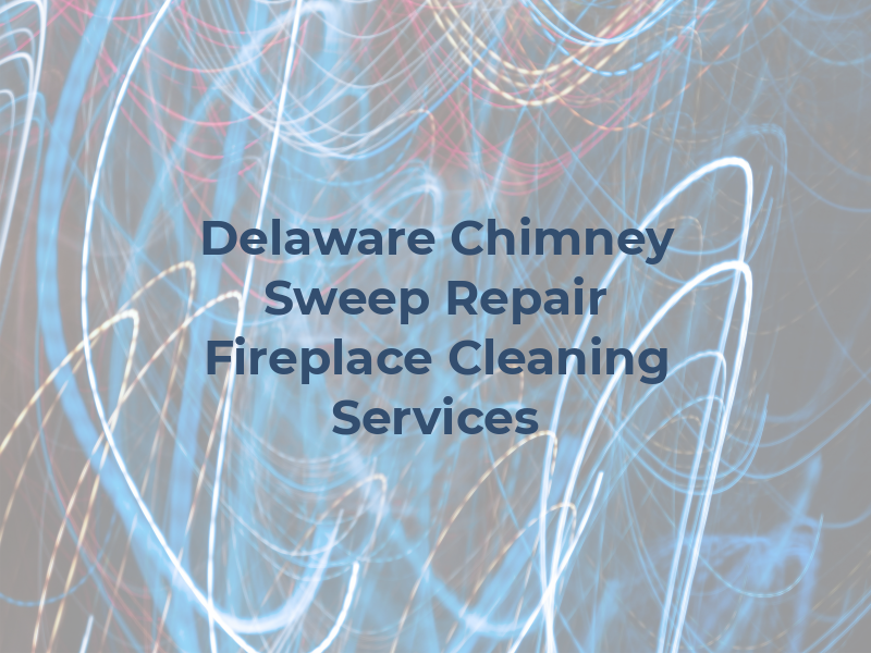 Delaware Chimney Sweep & Repair & Fireplace Cleaning Services