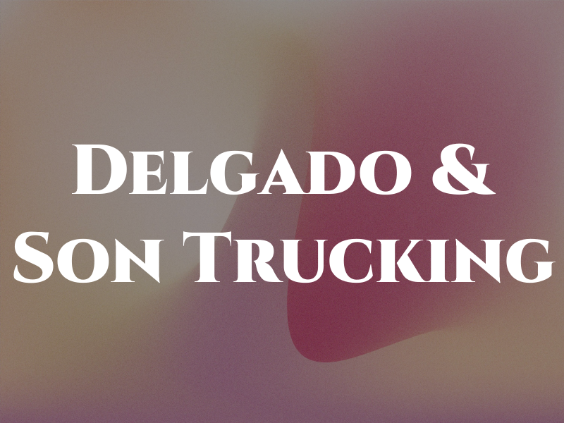 Delgado & Son Trucking