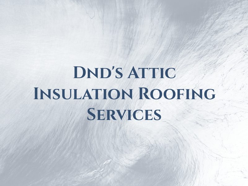 Dnd's Attic Insulation & Roofing Services Inc