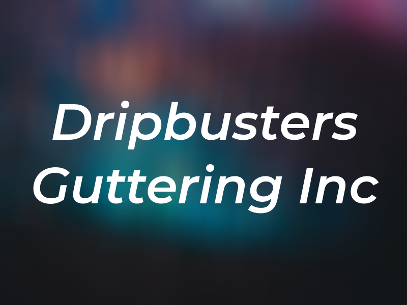 Dripbusters Guttering Inc