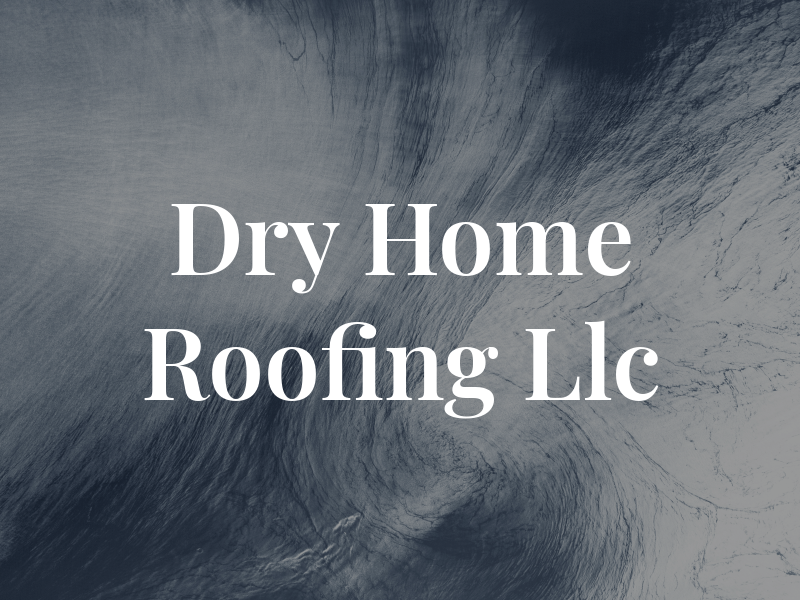 Dry Home Roofing Llc