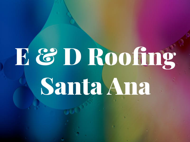 E & D Roofing Santa Ana