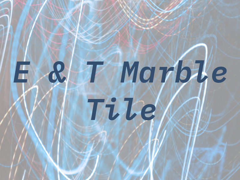 E & T Marble Tile