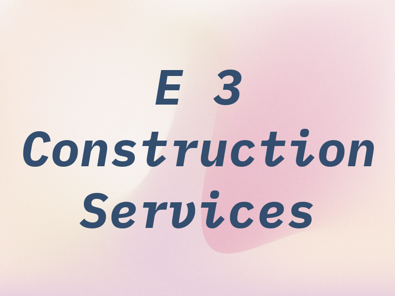 E 3 Construction Services