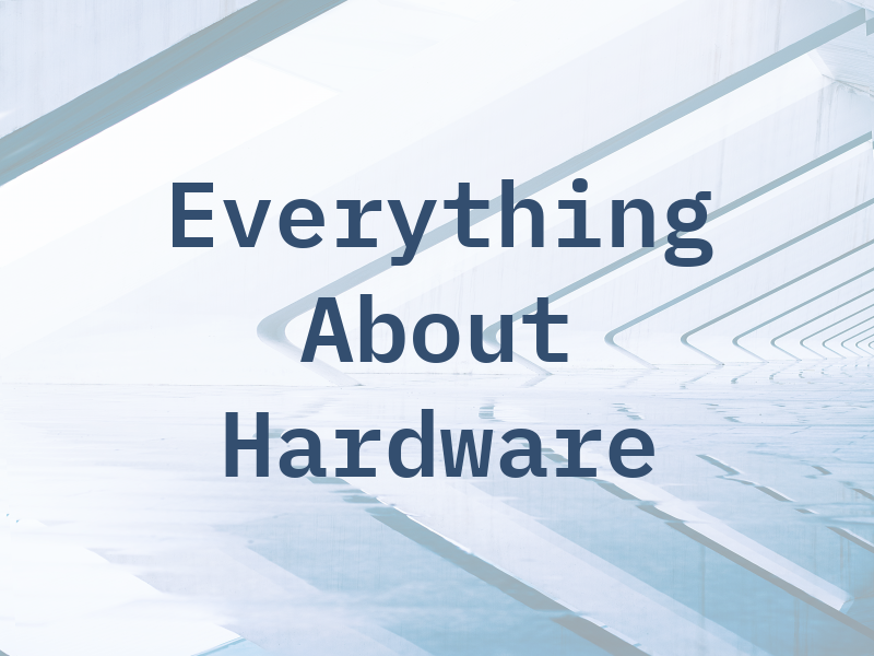 Everything About Hardware