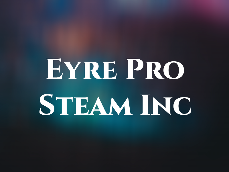 Eyre Pro Steam Inc