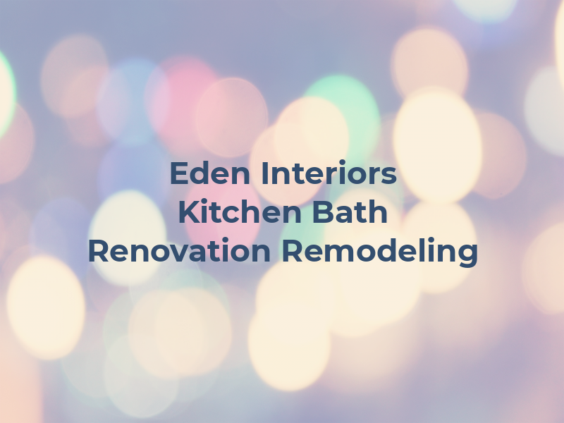 Eden Interiors Kitchen & Bath Renovation & Remodeling