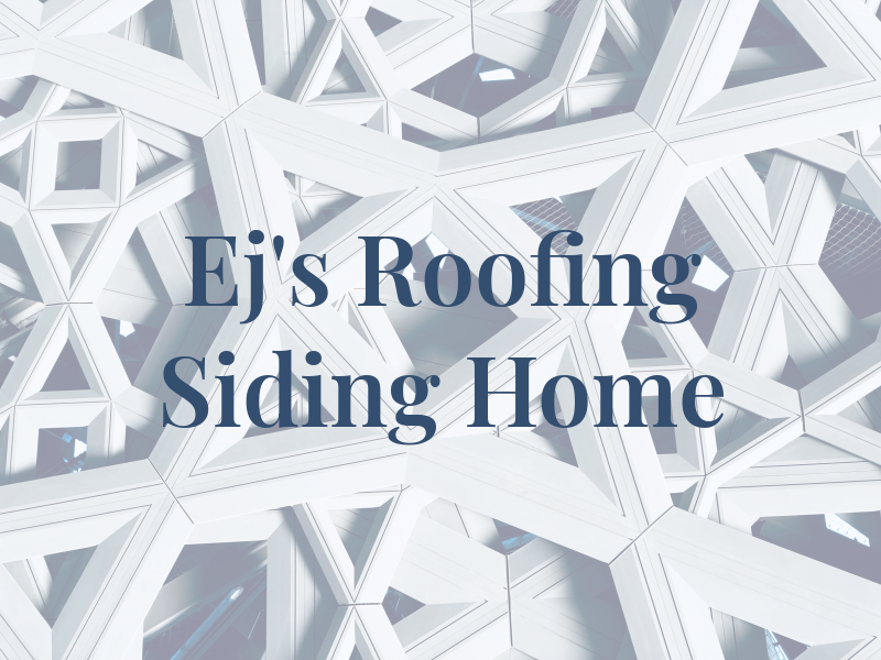 Ej's Roofing Siding & Home