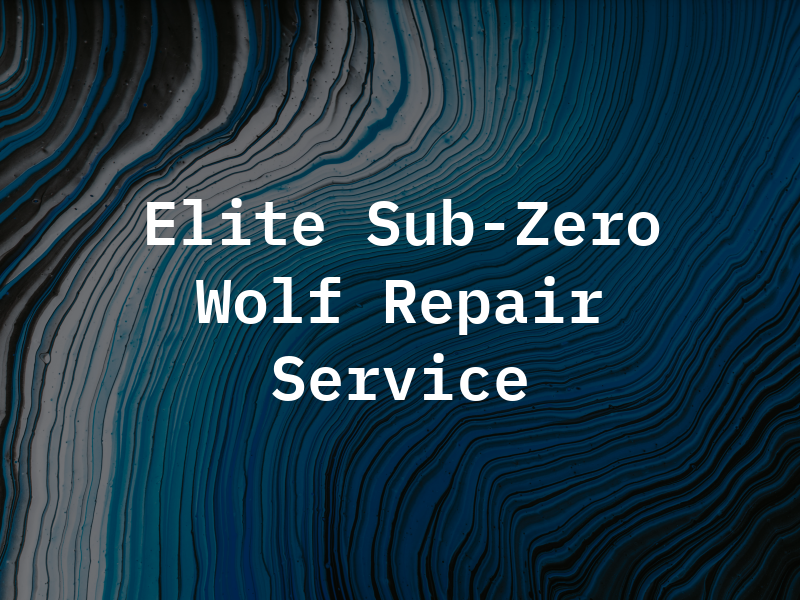 Elite Sub-Zero & Wolf Repair Service
