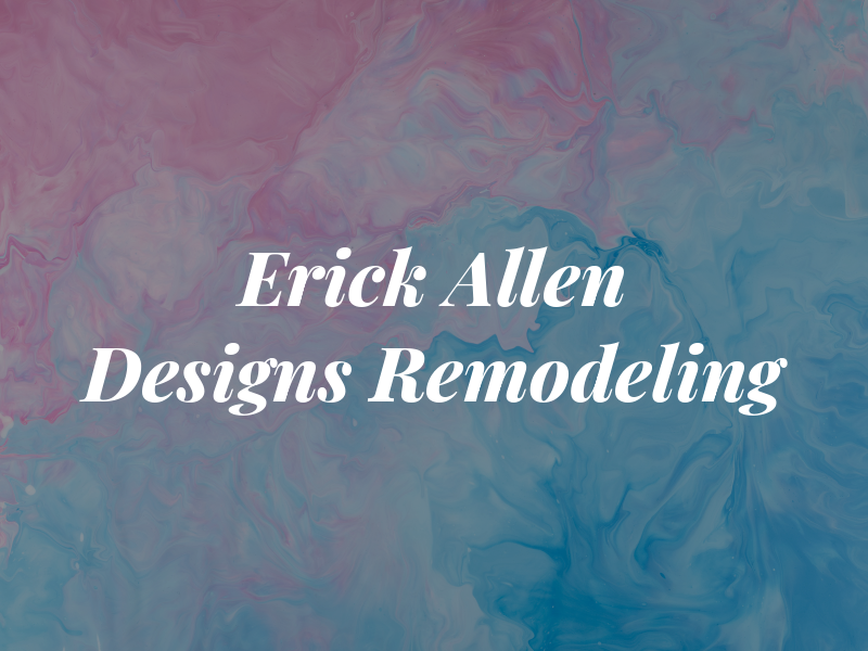 Erick Allen Designs and Remodeling