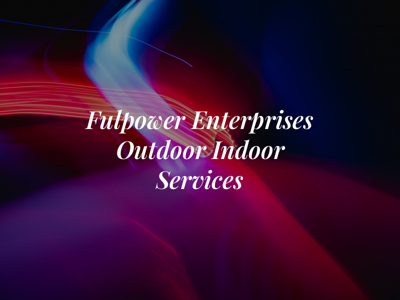 Fulpower Enterprises Outdoor / Indoor Services