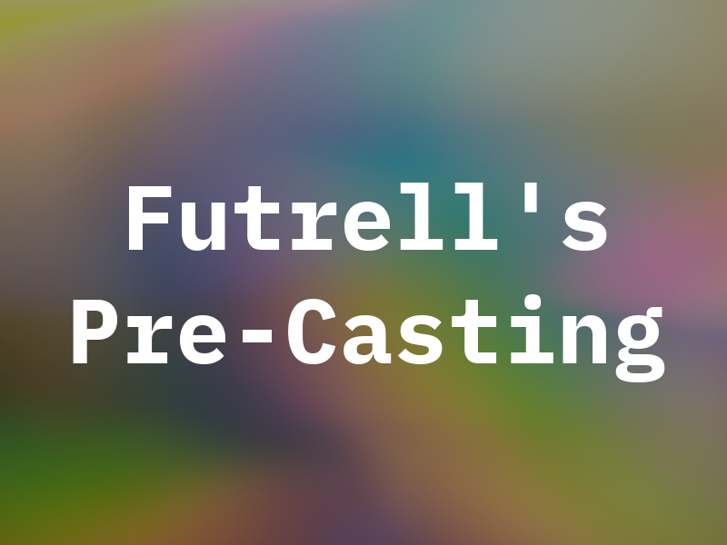 Futrell's Pre-Casting
