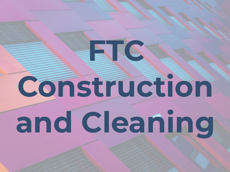 FTC Construction and Cleaning