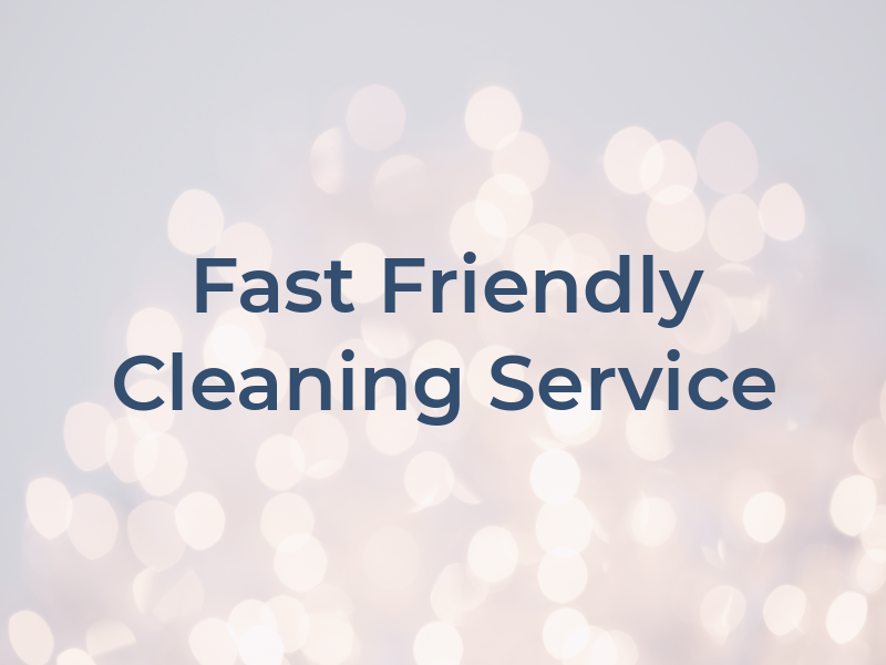 Fast & Friendly Cleaning Service