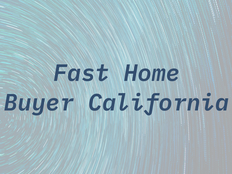 Fast Home Buyer California