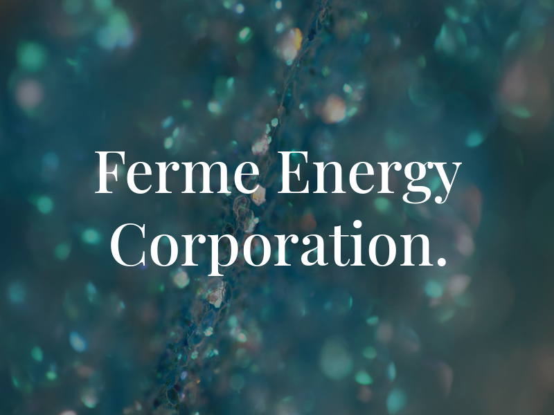 Ferme & Son Energy Corporation.