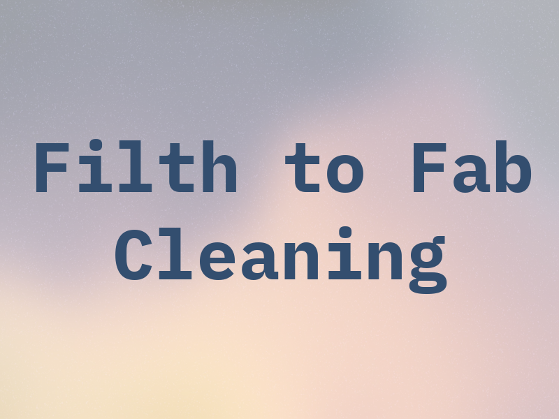 Filth to Fab Cleaning
