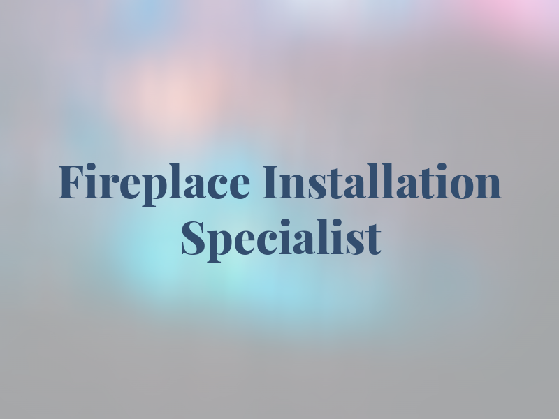 Fireplace Installation Specialist