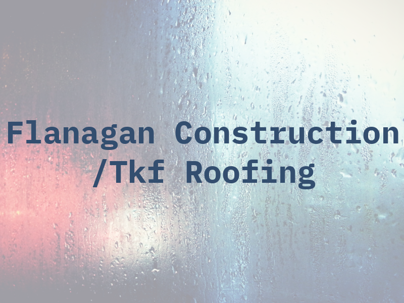 Flanagan Construction /Tkf Roofing
