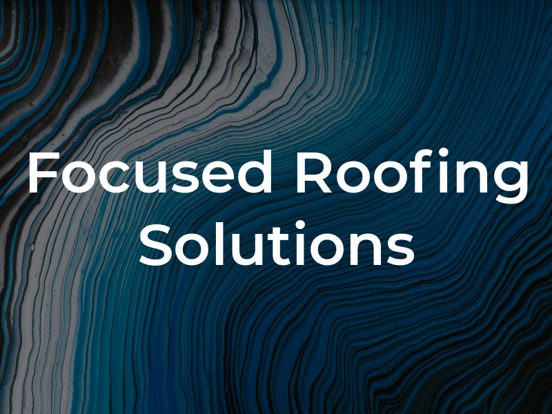 Focused Roofing Solutions LTD
