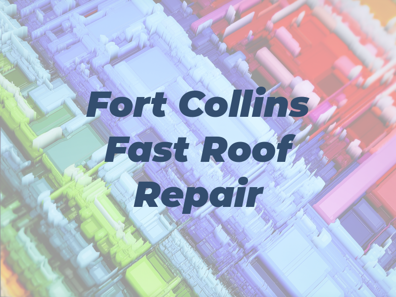 Fort Collins Fast Roof Repair