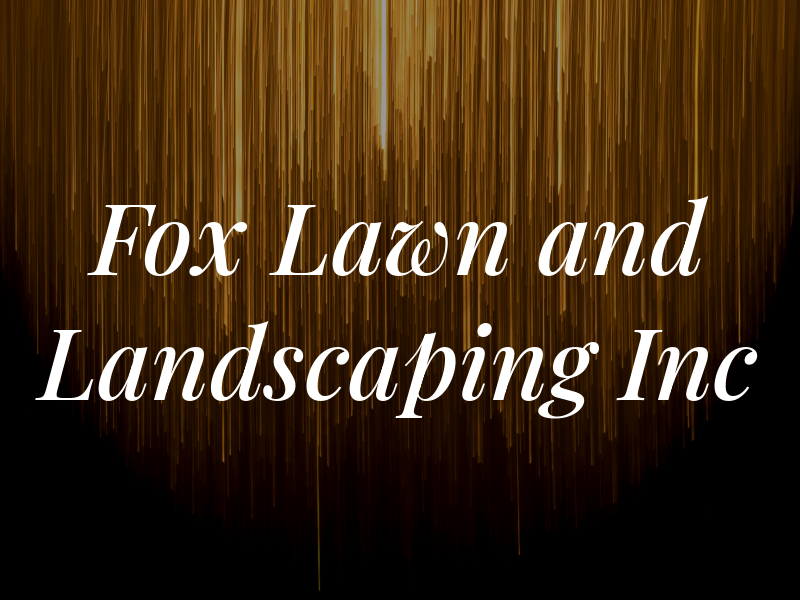 Fox Lawn and Landscaping Inc