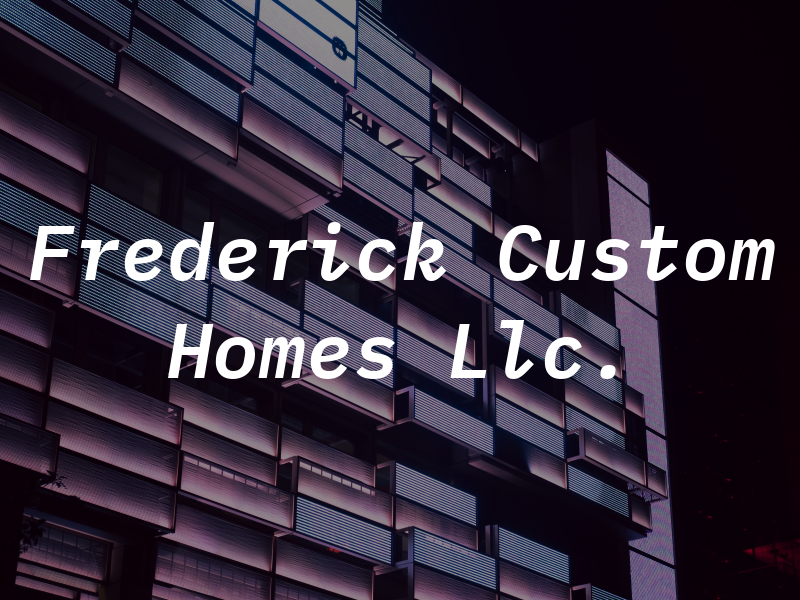 Frederick Custom Homes Llc.