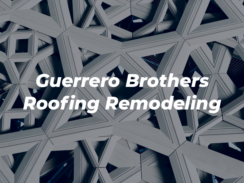 Guerrero Brothers Roofing & Remodeling LLC