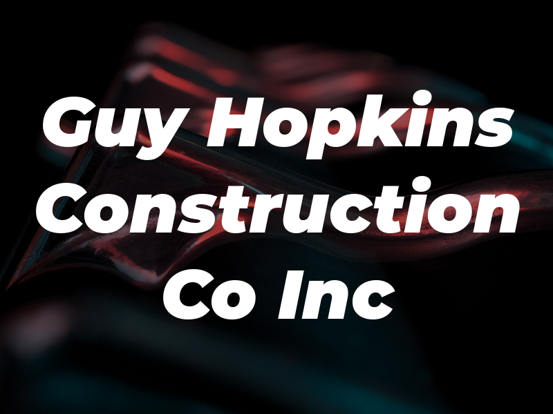 Guy Hopkins Construction Co Inc