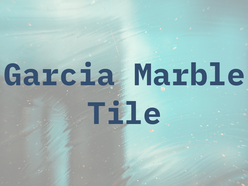 Garcia Marble & Tile Inc
