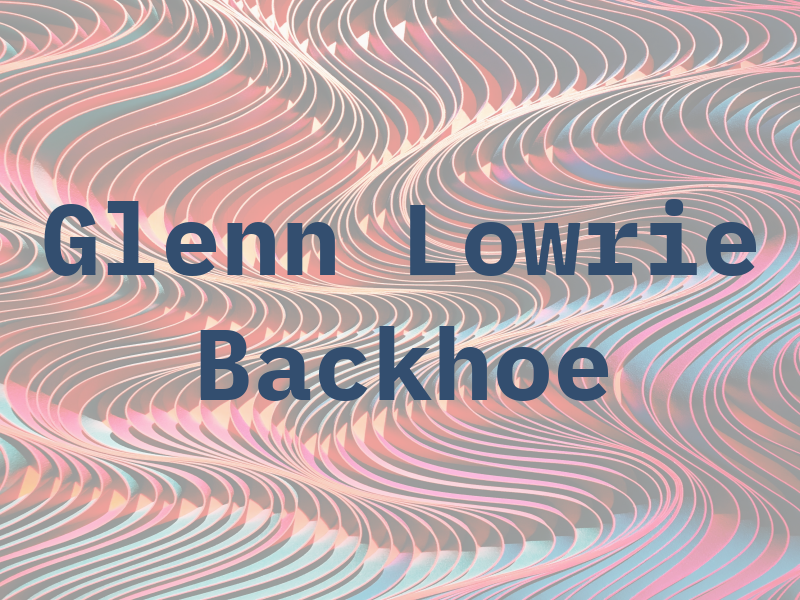 Glenn Lowrie Backhoe