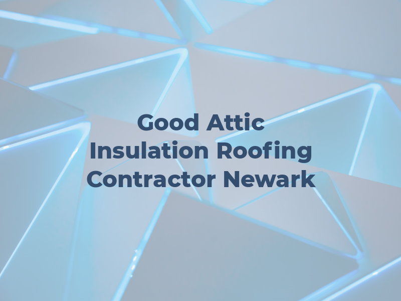 Good Attic Insulation & Roofing Contractor Newark