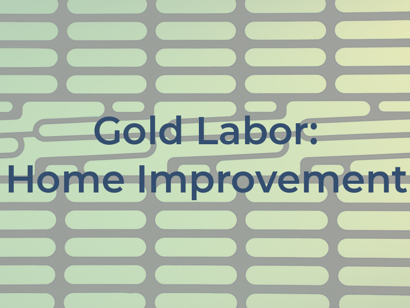 Gold Labor: Home Improvement